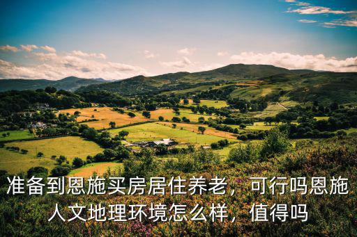 恩施金泰房子怎么樣,恩施人文地理環境怎么樣