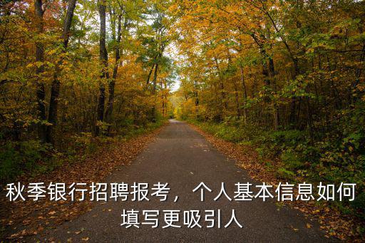 湖北銀行招聘信息怎么填,銀行校園招聘網(wǎng)申簡(jiǎn)歷怎么填