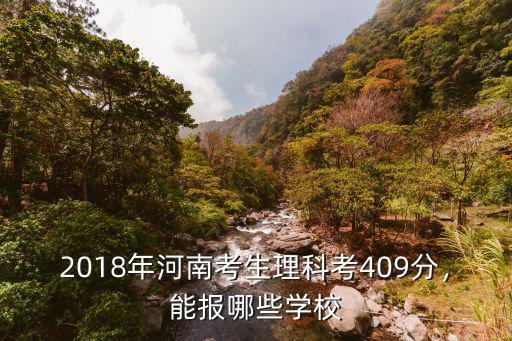2018年河南考生理科考409分，能報(bào)哪些學(xué)校
