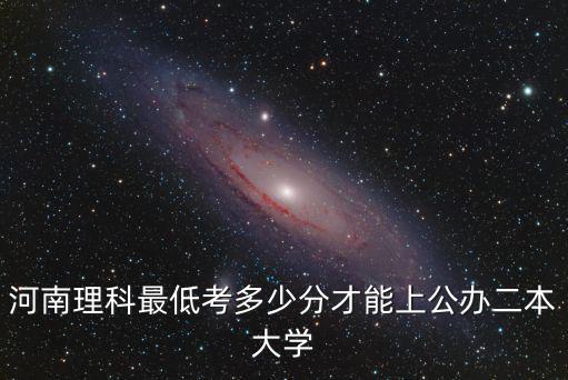 河南理科最低考多少分才能上公辦二本大學