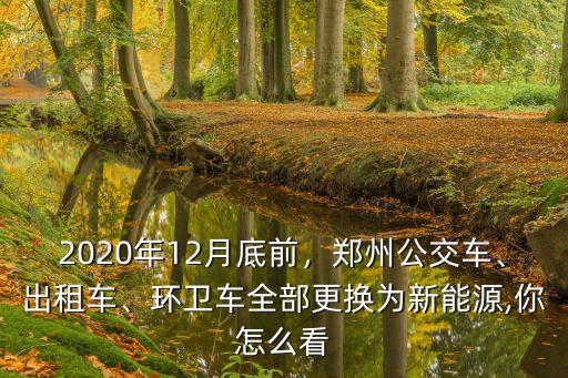 鄭州出租車新能源更新多少了,環衛車全部更換為新能源