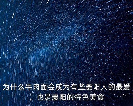 為什么牛肉面會成為有些襄陽人的最愛，也是襄陽的特色美食