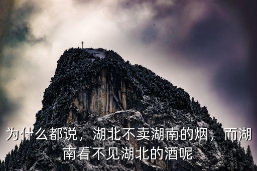 為什么都說，湖北不賣湖南的煙，而湖南看不見湖北的酒呢