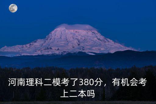 河南理科二模考了380分，有機會考上二本嗎