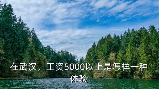 在武漢，工資5000以上是怎樣一種體驗(yàn)