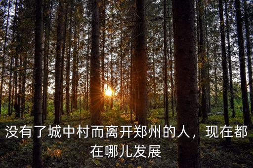沒有了城中村而離開鄭州的人，現(xiàn)在都在哪兒發(fā)展