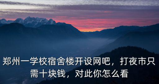 鄭州網(wǎng)吧一宿多少錢,鄭州一學校宿舍樓開設網(wǎng)吧