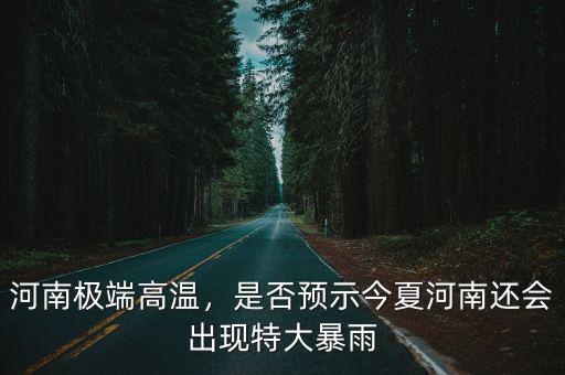 河南極端高溫，是否預(yù)示今夏河南還會(huì)出現(xiàn)特大暴雨
