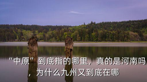 “中原”到底指的哪里，真的是河南嗎，為什么九州又到底在哪