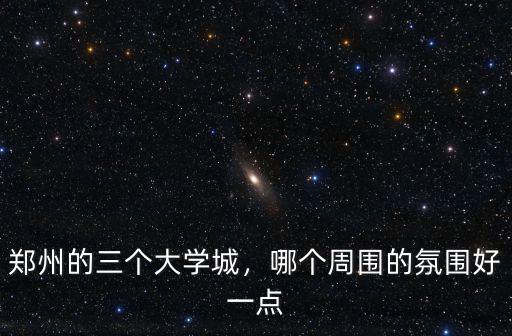 鄭州的三個大學城，哪個周圍的氛圍好一點