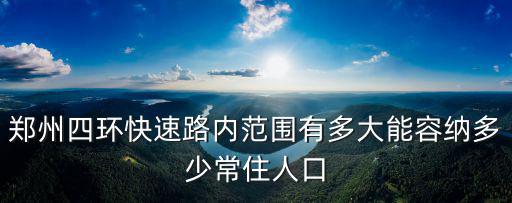 鄭州四環快速路內范圍有多大能容納多少常住人口