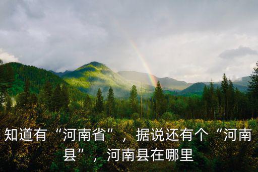 知道有“河南省”，據說還有個“河南縣”，河南縣在哪里
