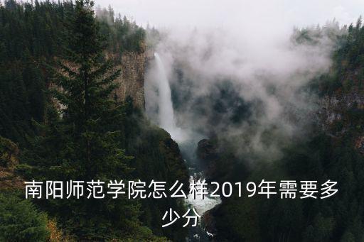 南陽師范學院怎么樣2019年需要多少分