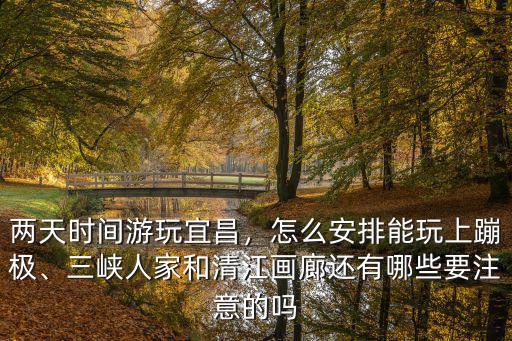 宜昌清江怎么玩,聽(tīng)說(shuō)宜昌清江畫(huà)廊不錯(cuò)