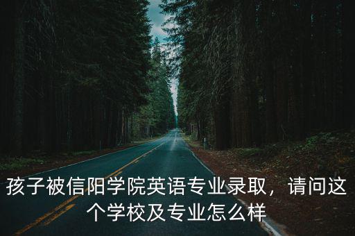 信陽師范學(xué)院英語專業(yè)多少分,孩子被信陽學(xué)院英語專業(yè)錄取