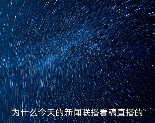 為什么今天的新聞聯(lián)播看稿直播的