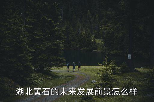 湖北黃石的未來發展前景怎么樣