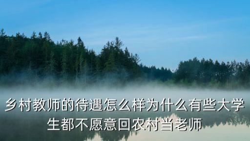 鄉(xiāng)村教師的待遇怎么樣為什么有些大學(xué)生都不愿意回農(nóng)村當(dāng)老師