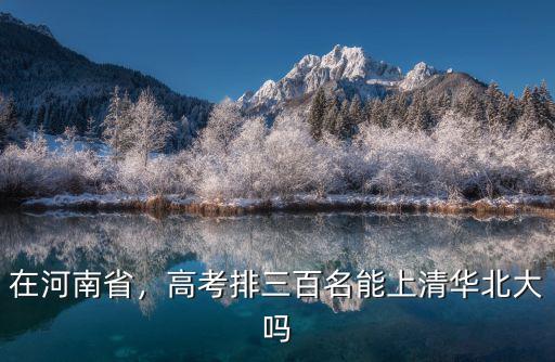 河南高考多少分可以清華北大,河南高考多少份能上北大