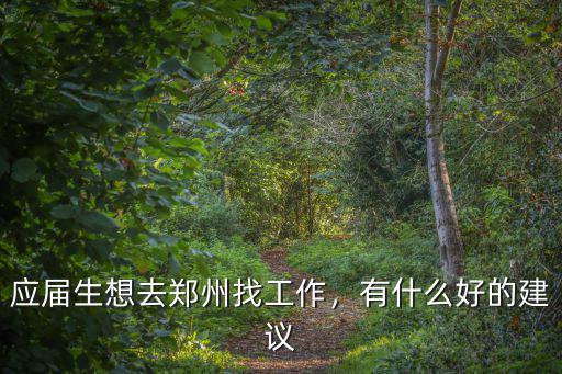 應屆生想去鄭州找工作，有什么好的建議