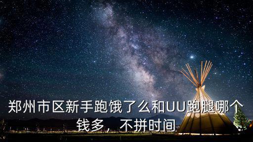 鄭州市區新手跑餓了么和UU跑腿哪個錢多，不拼時間