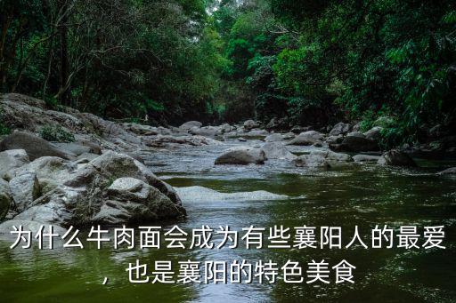 為什么牛肉面會成為有些襄陽人的最愛，也是襄陽的特色美食