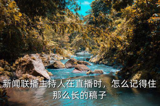 新聞聯(lián)播主持人在直播時(shí)，怎么記得住那么長(zhǎng)的稿子