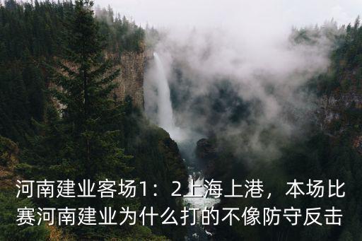 河南建業客場1：2上海上港，本場比賽河南建業為什么打的不像防守反擊