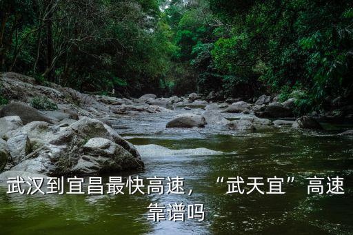 武漢到宜昌最快高速，“武天宜”高速靠譜嗎