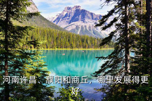 河南許昌、濮陽和商丘，哪里發(fā)展得更好