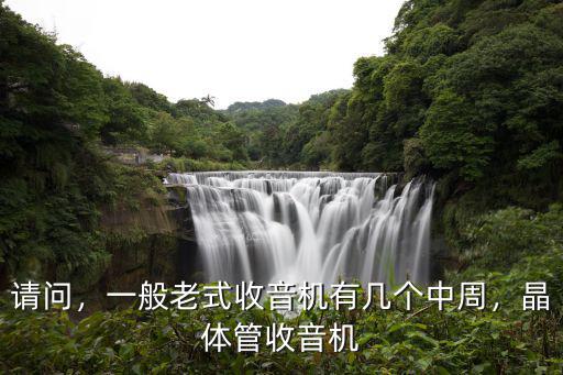 請問，一般老式收音機有幾個中周，晶體管收音機