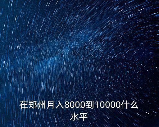 在鄭州月入8000到10000什么水平