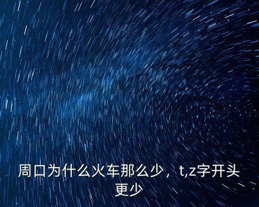 周口為什么火車那么少，t,z字開頭更少