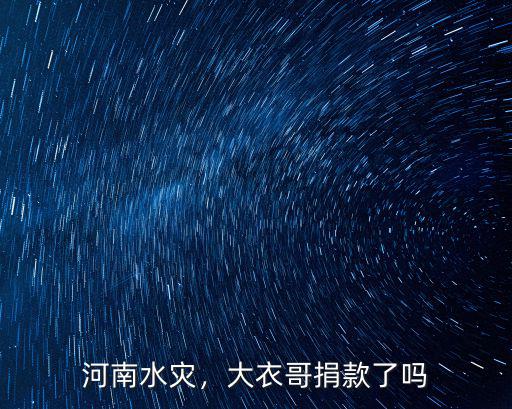 河南水災，大衣哥捐款了嗎