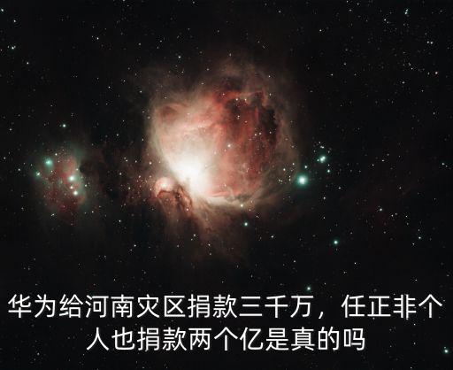 華為給河南災區捐款三千萬，任正非個人也捐款兩個億是真的嗎