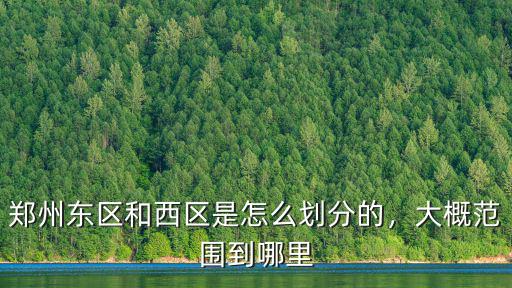 鄭州東區(qū)和西區(qū)怎么分,鄭州東區(qū)和西區(qū)是怎么劃分的