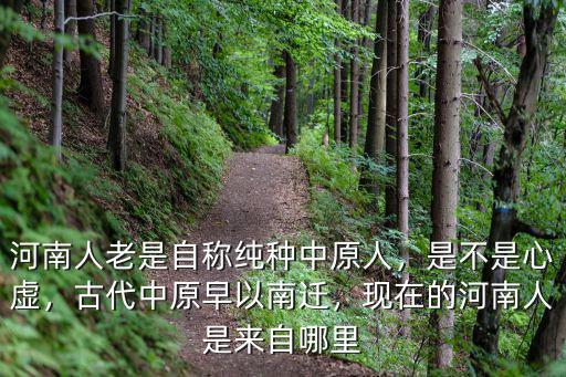 河南人老是自稱純種中原人，是不是心虛，古代中原早以南遷，現(xiàn)在的河南人是來自哪里