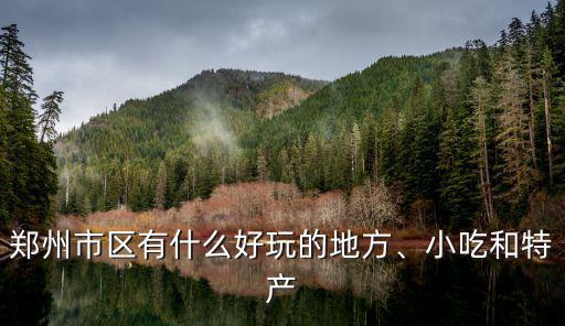 鄭州的中心區是哪里好玩的地方,鄭州好玩的地方有哪些
