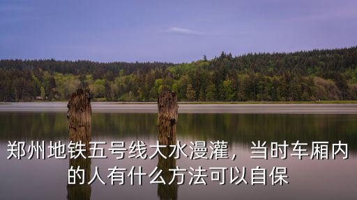 鄭州五號地鐵車廂放哪里了,鄭州地鐵五號線大水漫灌