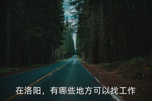 在洛陽，有哪些地方可以找工作