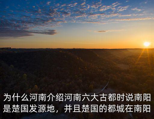 為什么河南介紹河南六大古都時說南陽是楚國發(fā)源地，并且楚國的都城在南陽