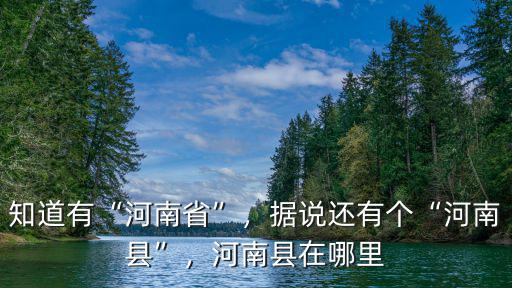 知道有“河南省”，據(jù)說還有個(gè)“河南縣”，河南縣在哪里
