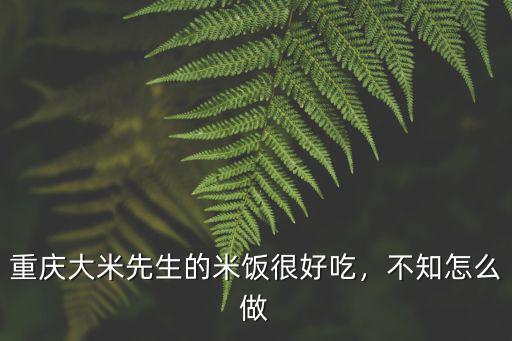 重慶大米先生的米飯很好吃，不知怎么做