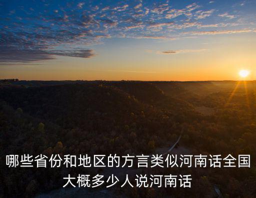 哪些省份和地區的方言類似河南話全國大概多少人說河南話