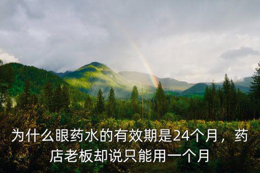 為什么眼藥水的有效期是24個月，藥店老板卻說只能用一個月