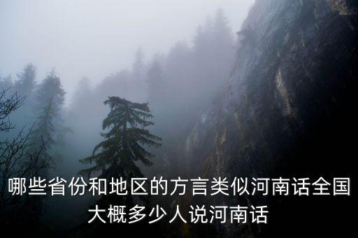 哪些省份和地區(qū)的方言類似河南話全國大概多少人說河南話