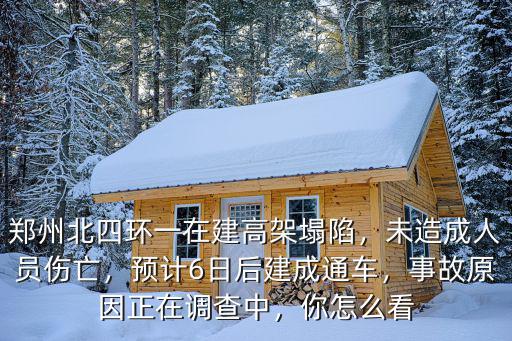 鄭州北四環一在建高架塌陷，未造成人員傷亡，預計6日后建成通車，事故原因正在調查中，你怎么看