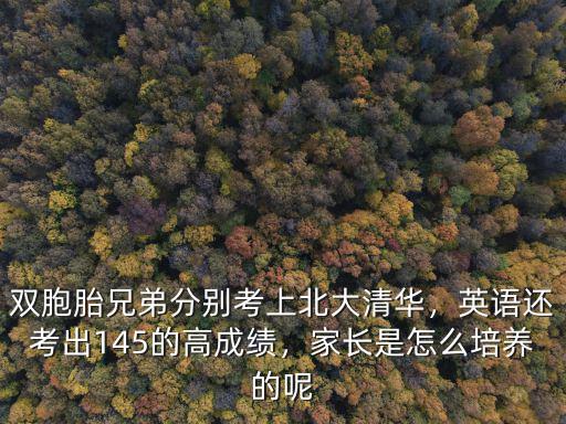 雙胞胎兄弟分別考上北大清華，英語還考出145的高成績，家長是怎么培養的呢