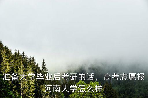 準備大學畢業(yè)后考研的話，高考志愿報河南大學怎么樣