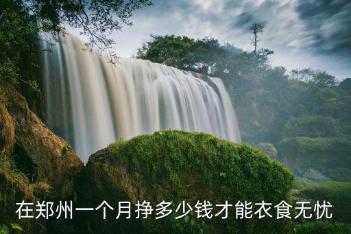 在鄭州一個月掙多少錢才能衣食無憂